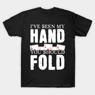 I've Seen My Hand You Should Fold T-Shirt